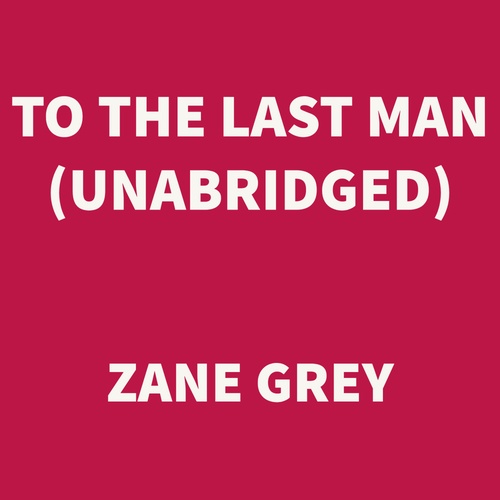 audiobook cover of To the Last Man (UNABRIDGED), by Zane Grey