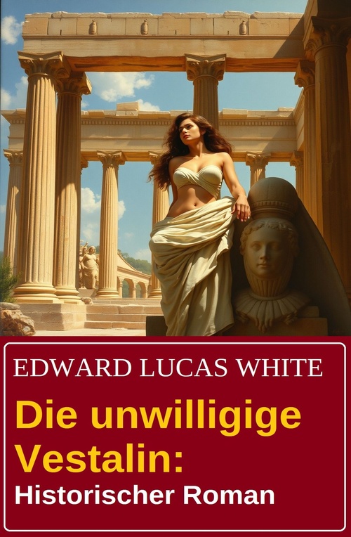 ebook cover of Die unwilligige Vestalin: Historischer Roman, by Edward Lucas White