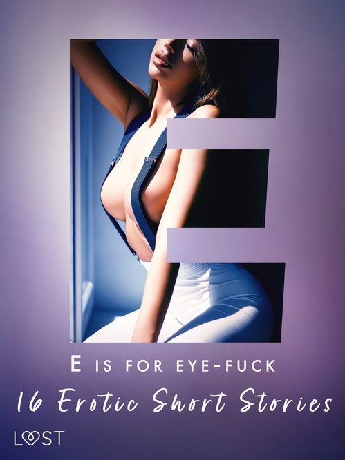 ebook cover of E is for Eye-fuck: 16 Erotic Short Stories, by Alexandra Sodergran, Alicia Luz, Britta Bocker, Fabien Dumaitre, Irse KræMer, Julie Jones, Lea Lind, Nicolas Lemarin, Sa