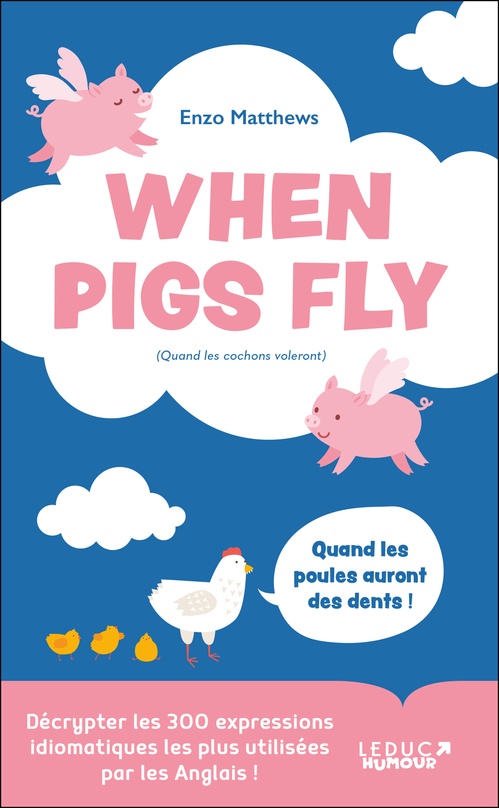 Couverture ebook de When Pigs Fly : 300 expressions idiomatiques les plus utilisées par les Anglais, de Enzo Matthews
