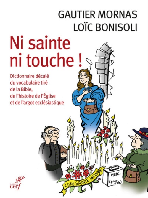 ebook cover of NI SAINTE NI TOUCHE ! - DICTIONNAIRE DECALE DU VOCABULAIRE TIRE DE LA BIBLE, DE L'HISTOIRE DE L'EGLI, by Loïc Bonisoli, Gautier Mornas
