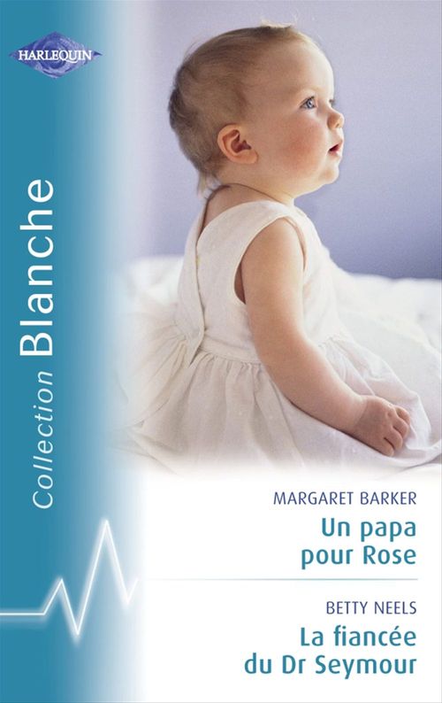 Couverture ebook de Un papa pour Rose - La fiancée du Dr Seymour (Harlequin Blanche), de Margaret Barker, Betty Neels