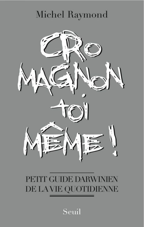 Couverture ebook de Cro-Magnon toi-même !. Petit guide darwinien de la vie quotidienne, de Michel Raymond