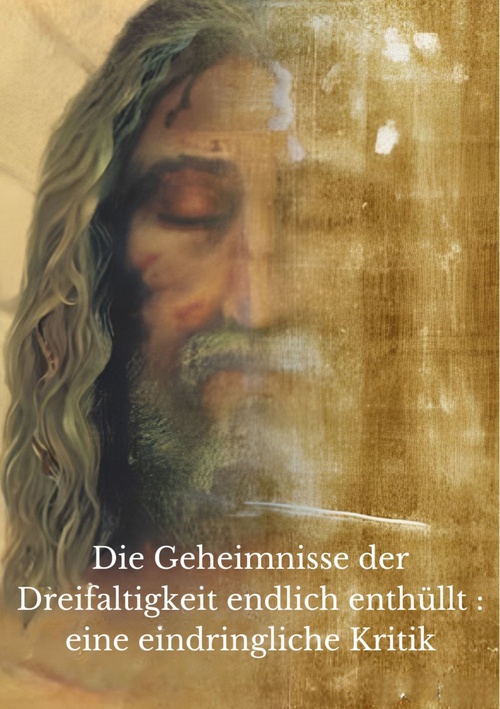 ebook cover of Die Geheimnisse der Dreifaltigkeit endlich enthüllt : eine eindringliche Kritik, by Kiki En Christ