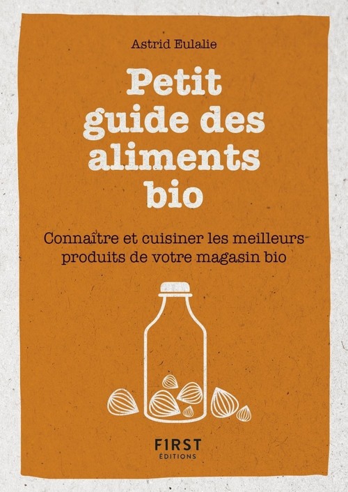 ebook cover of Petit livre de - Petit guide des aliments bio - Connaître et cuisiner les meilleurs produits de votr, by Astrid Eulalie