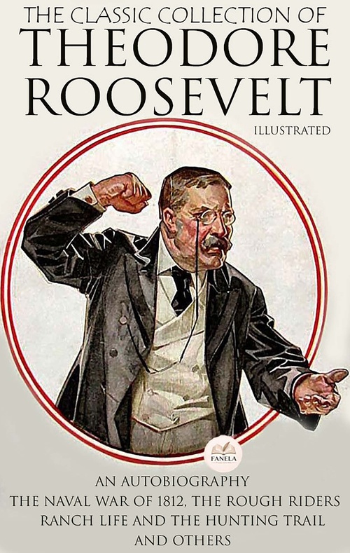 Couverture ebook de The Classic Collection of Theodore Roosevelt. Illustrated, de Theodore Roosevelt