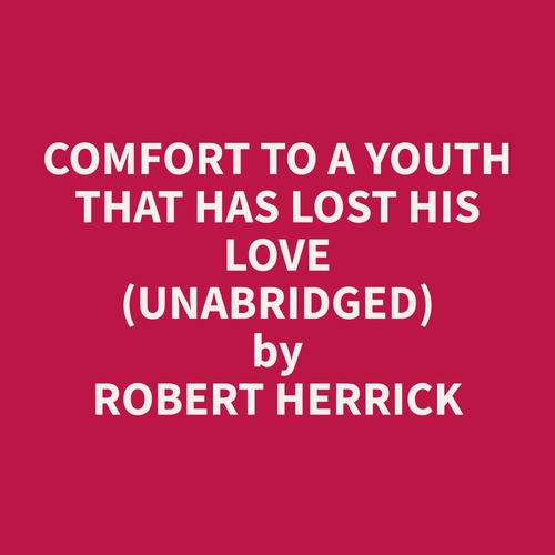 Couverture audiobook de Comfort To A Youth That Has Lost His Love (Unabridged), de Robert  Herrick