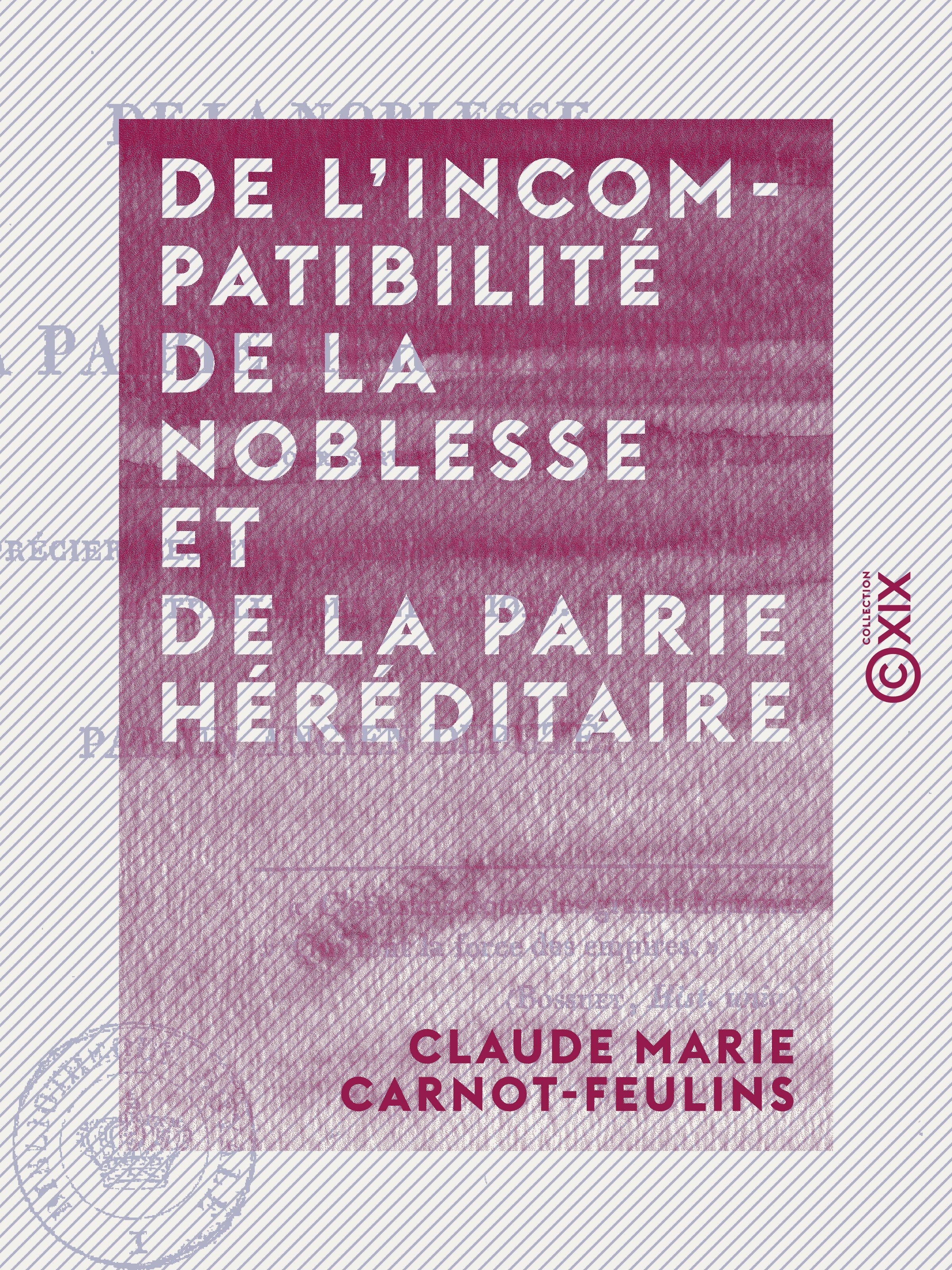 Couverture ebook de De l'incompatibilité de la noblesse et de la pairie héréditaire - Pour servir à apprécier les changemens proposés à la loi actuelle des élections, de Claude Marie Carnot-Feulins