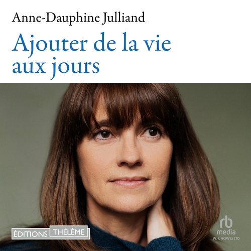 audiobook cover of Ajouter de la vie aux jours, by Anne-Dauphine Julliand