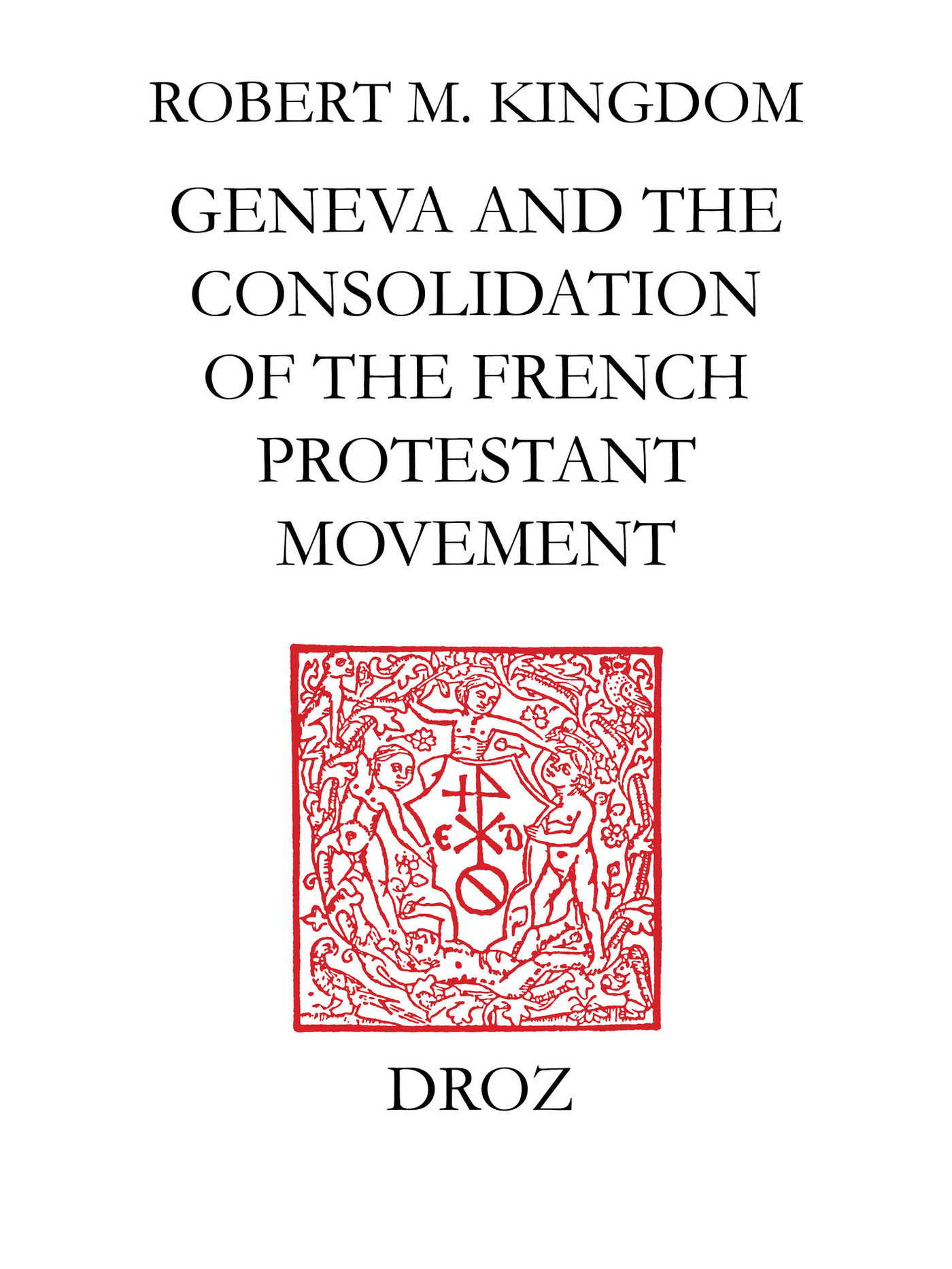 ebook cover of Geneva and the Consolidation of the French Protestant Movement, 1564-1572, by Kingdon Robert M.