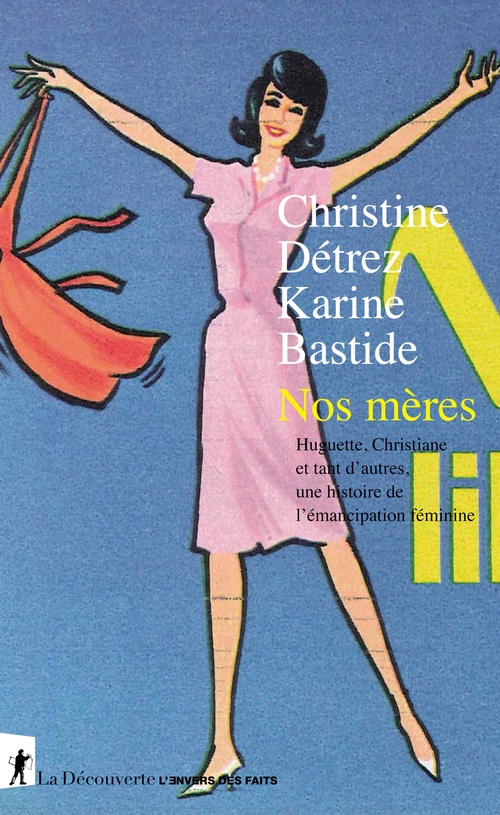 ebook cover of Nos mères - Huguette, Christiane, et tant d'autres, une histoire de l'émancipation féminine, by Christine Detrez, Karine Bastide