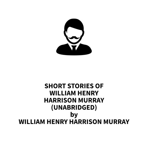 Couverture audiobook de Short Stories Of William Henry Harrison Murray (UNABRIDGED), de William Henry Harrison Murray