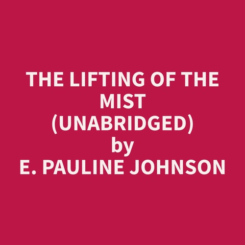 audiobook cover of The Lifting Of The Mist (Unabridged), by E. Pauline Johnson