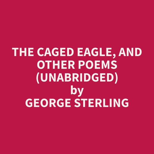 audiobook cover of The Caged Eagle, and Other Poems (Unabridged), by George  Sterling