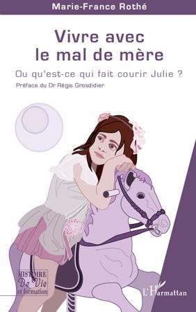 ebook cover of Vivre avec le mal de mère ; ou qu'est-ce qui fait courir Julie ?, by Marie-france Rothé