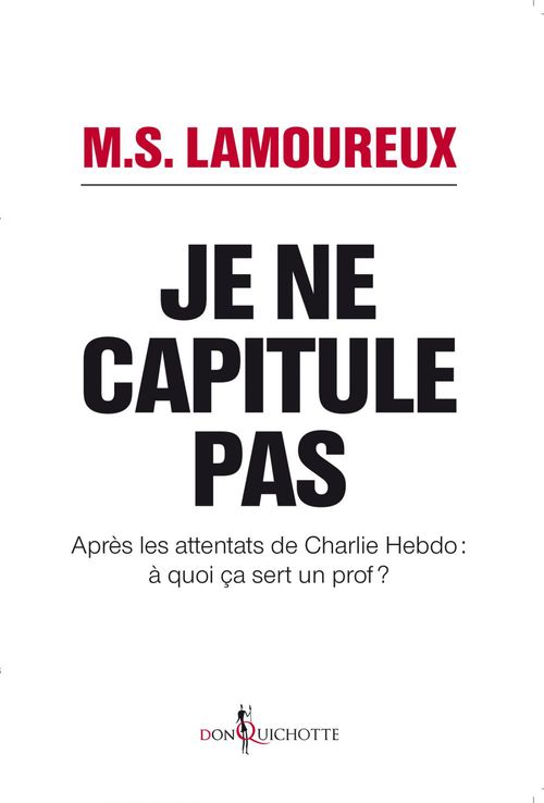Couverture ebook de Je ne capitule pas. Après les attentats de Charlie Hebdo : à quoi ça sert un prof ?, de M.S Lamoureux