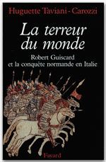 Couverture ebook de La Terreur du monde - Robert Guiscard et la conquête normande en Italie, de Huguette Taviani-Carozzi