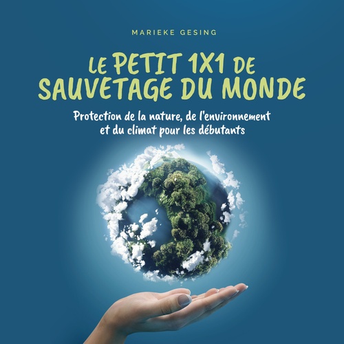 Couverture audiobook de Le petit 1x1 de sauvetage du monde: Protection de la nature, de l'environnement et du climat pour les débutants, de Marieke Gesing