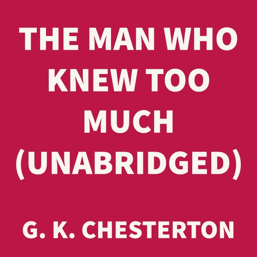 audiobook cover of The Man Who Knew Too Much (UNABRIDGED), by G. K. Chesterton