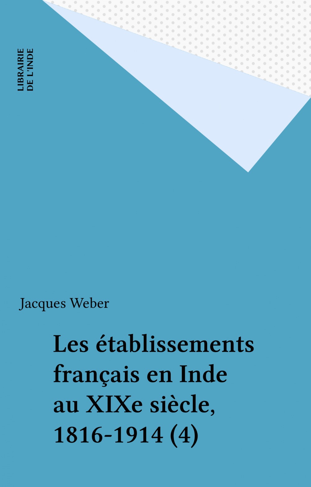 Couverture ebook de Les établissements français en Inde au XIXe siècle, 1816-1914 (4), de Jacques Weber