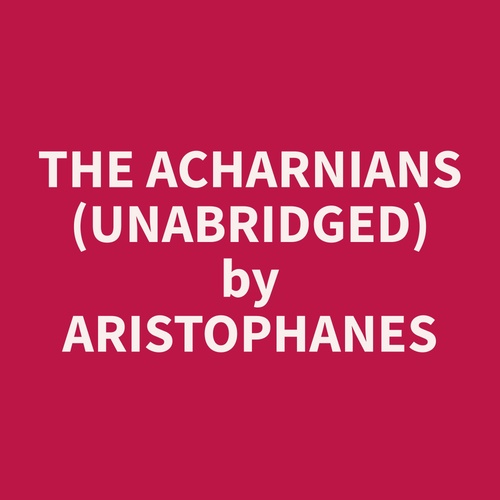 audiobook cover of The Acharnians (Unabridged), by Aristophanes  Aristophanes