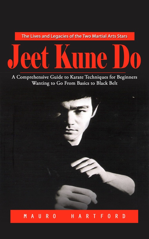 Couverture ebook de Jeet Kune Do: The Lives and Legacies of the Two Martial Arts Stars (A Comprehensive Guide to Karate Techniques for Beginners Wanting to Go From Basics to Black Belt), de Mauro Hartford