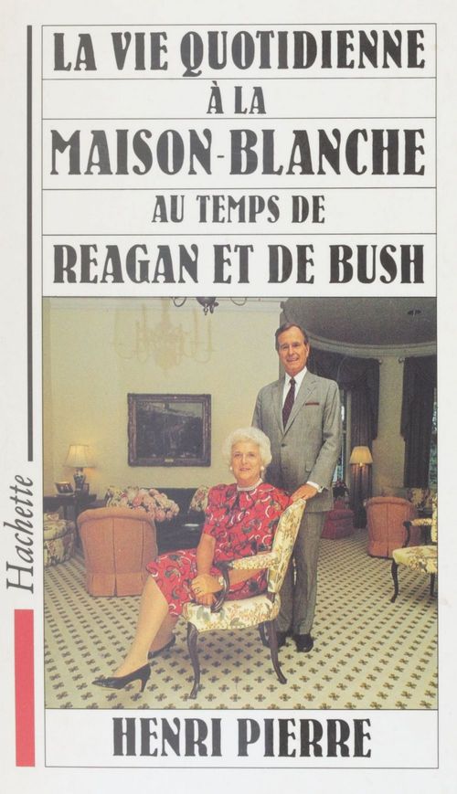 Couverture ebook de La vie quotidienne à la Maison Blanche au temps de Reagan et de Bush, de Henri Pierre