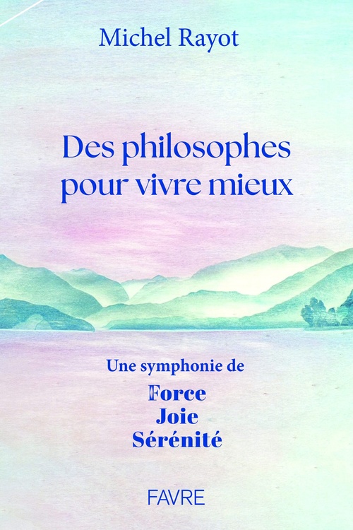 ebook cover of Des philosophes pour vivre mieux - Une symphonie de Force, Joie, Sérénité, by Michel Rayot