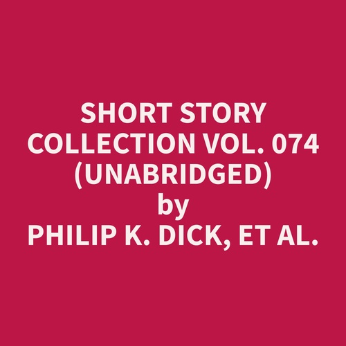 Couverture audiobook de Short Story Collection Vol. 074 (Unabridged), de Et Al.  Philip K. Dick
