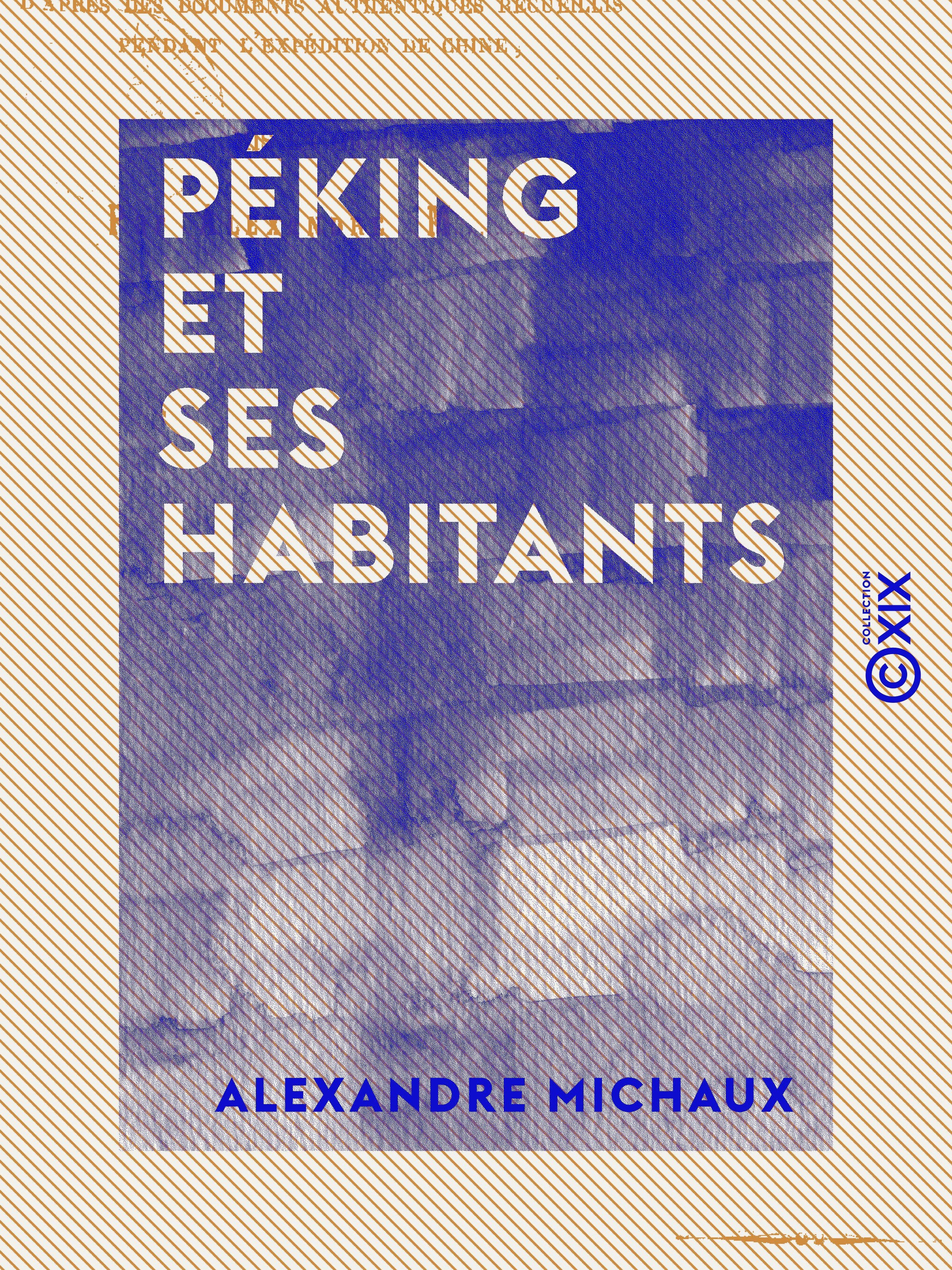 Couverture ebook de Péking et ses habitants - Moeurs, coutumes, religion et arts des chinois, de Alexandre Michaux