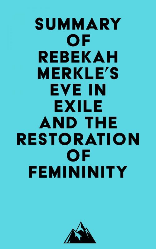 Couverture ebook de Summary of Rebekah Merkle's Eve in Exile and the Restoration of Femininity, de Everest Media