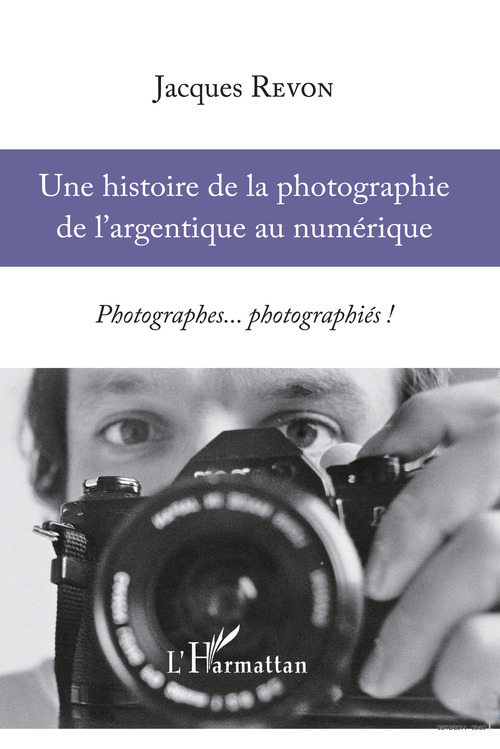 Couverture ebook de Une histoire de la photographie de l'argentique au numérique, de Jacques Revon
