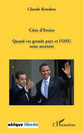 Couverture ebook de Côte d'Ivoire ; quand ces grands pays et l'ONU nous mentent, de Claude Koudou
