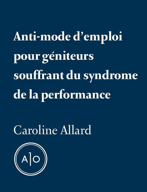 ebook cover of Anti-mode d´emploi pour géniteurs souffrant du syndrome de la performance, by Caroline Allard