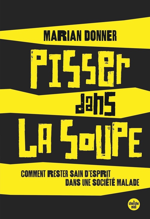 ebook cover of Pisser dans la soupe - Comment rester sain d'esprit dans une société malade, by Marian Donner