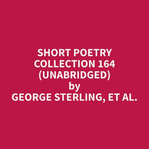 Couverture audiobook de Short Poetry Collection 164 (Unabridged), de Et Al.  George Sterling