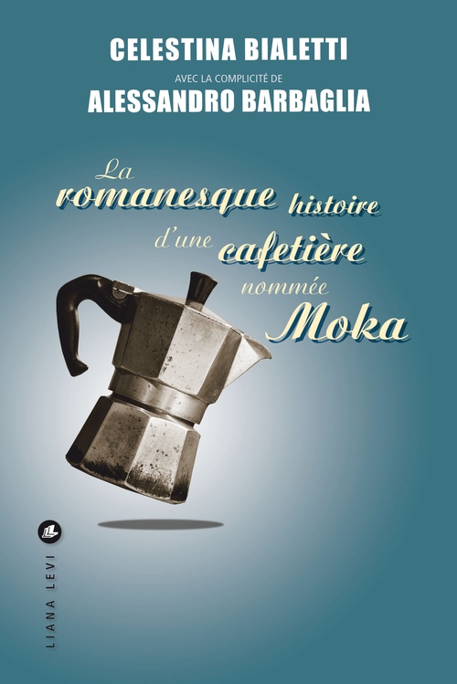 ebook cover of La romanesque histoire d'une cafetière nommée Moka, by Celestina Bialetti, Alessandro Barbaglia