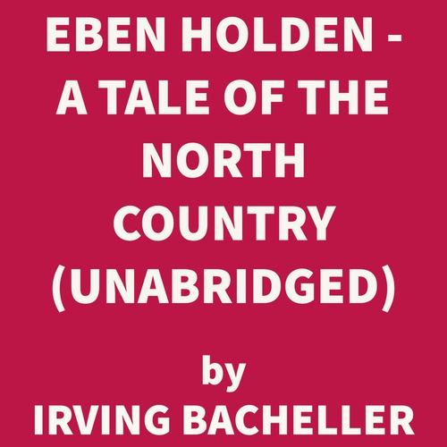 Couverture audiobook de Eben Holden - A Tale of the North Country (UNABRIDGED), de Irving Bacheller