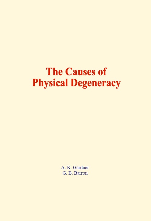 Couverture ebook de The Causes of Physical Degeneracy, de A. K. Gardner, G. B. Barron