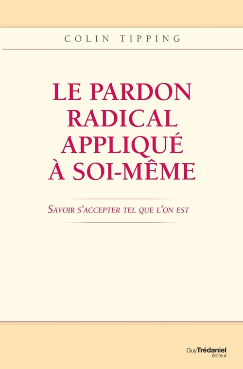 ebook cover of Le pardon radical appliqué à soi-même : Savoir s'accepter tel que l'on est, by Colin C. Tipping