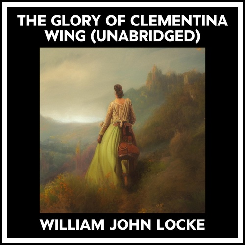 Couverture audiobook de The Glory Of Clementina Wing (Unabridged), de William John Locke