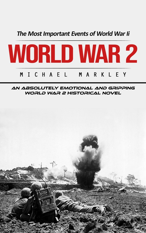 Couverture ebook de World War 2: The Most Important Events of World War Ii (An Absolutely Emotional and Gripping World War 2 Historical Novel), de Michael Markley