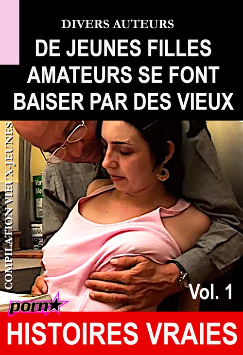 Couverture ebook de De jeunes filles amateurs se font baiser par des vieux - Compilation vieux-jeunes Vol.1 [Histoires Vraies], de Divers Auteurs