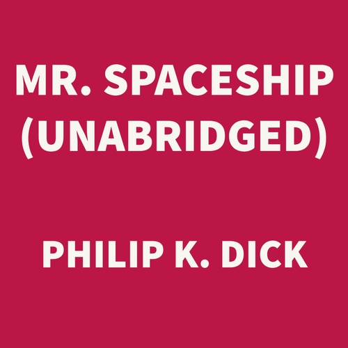audiobook cover of Mr. Spaceship (UNABRIDGED), by Philip K. Dick