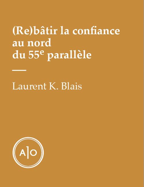 Couverture ebook de (Re)bâtir la confiance au nord du 55e parallèle, de Laurent K. Blais