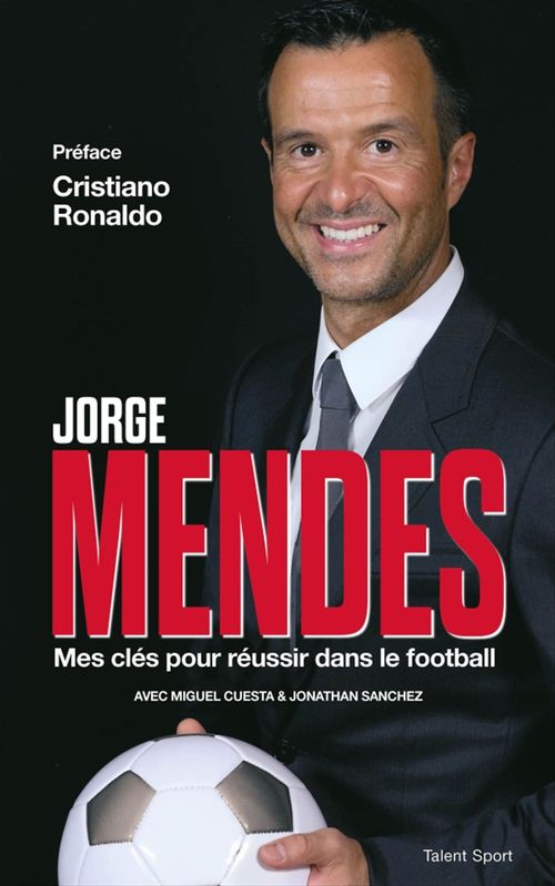 Couverture ebook de Jorge Mendes : Mes clés pour réussir dans le football, de Jorge Mendes