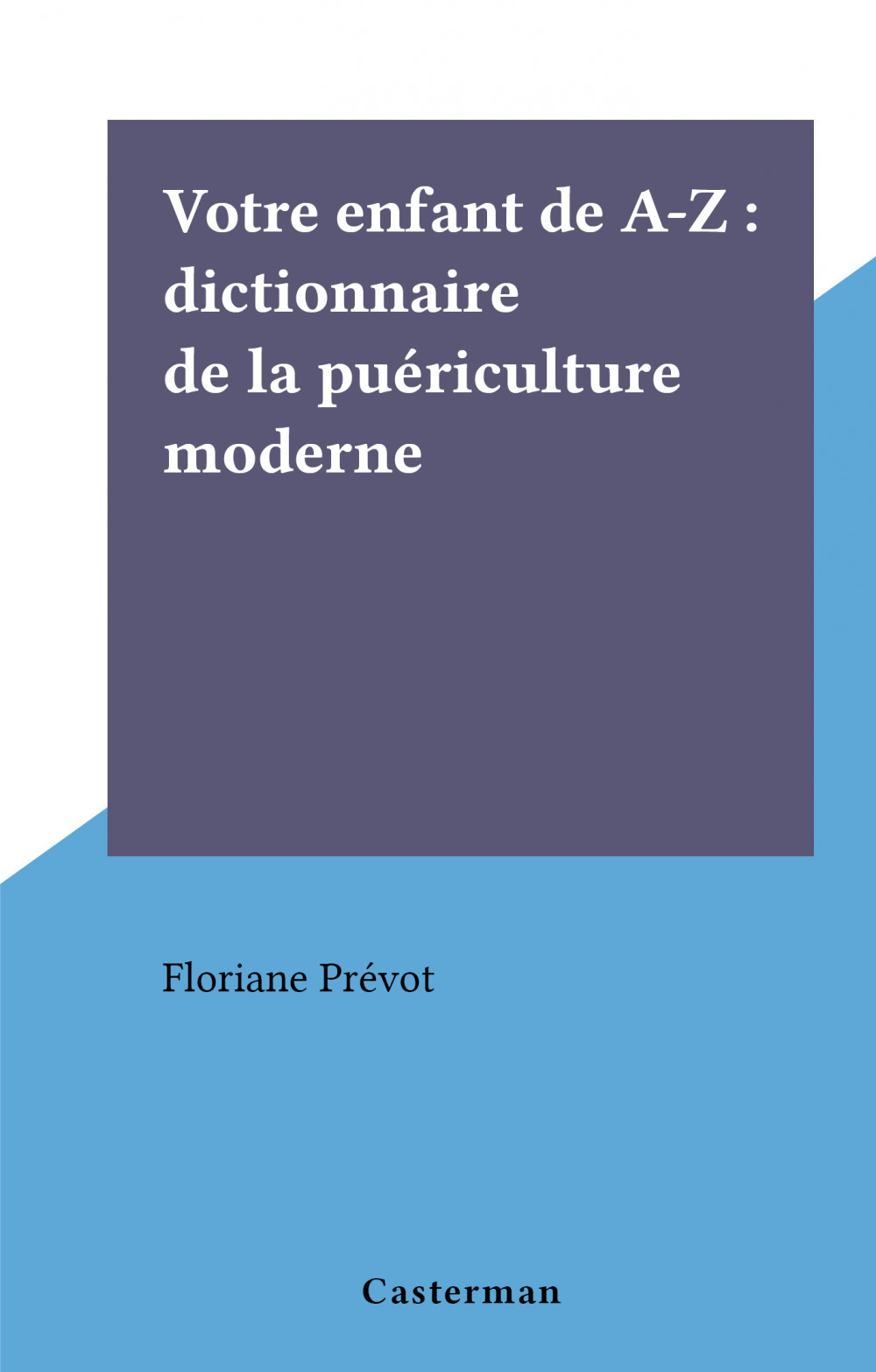 ebook cover of Votre enfant de A-Z : dictionnaire de la puériculture moderne, by Floriane Prevot