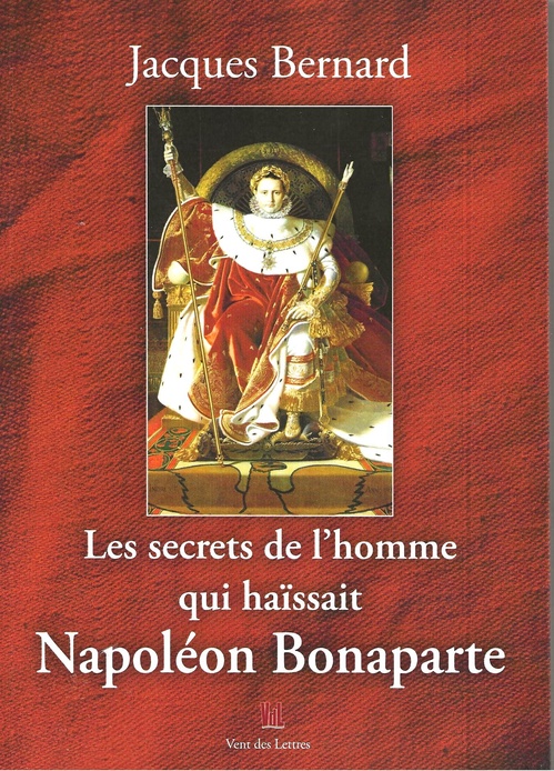 Couverture ebook de Les secrets de l'homme qui haïssait Napoléon Bonaparte, de Jacques Bernard