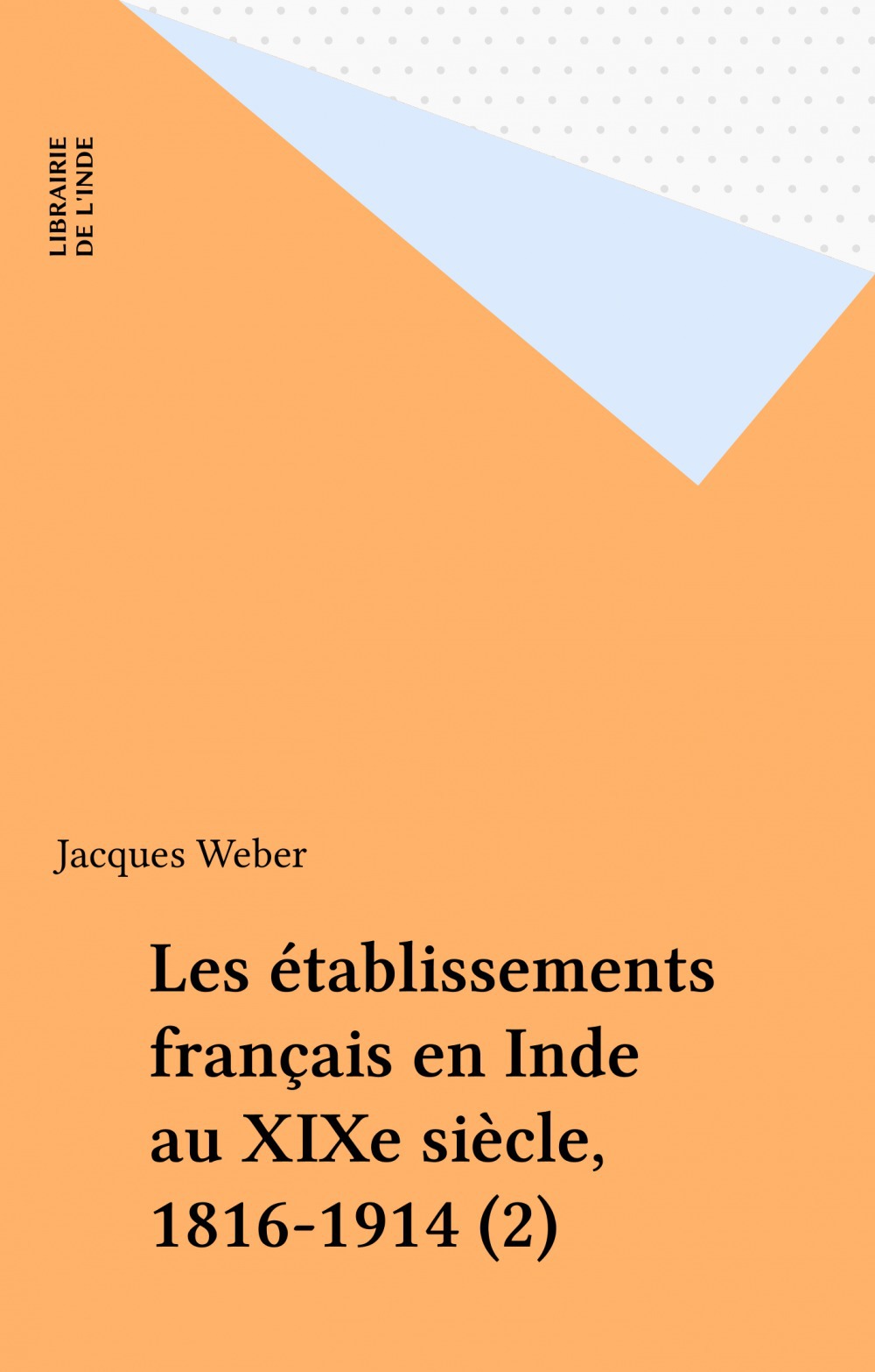 Couverture ebook de Les établissements français en Inde au XIXe siècle, 1816-1914 (2), de Jacques Weber