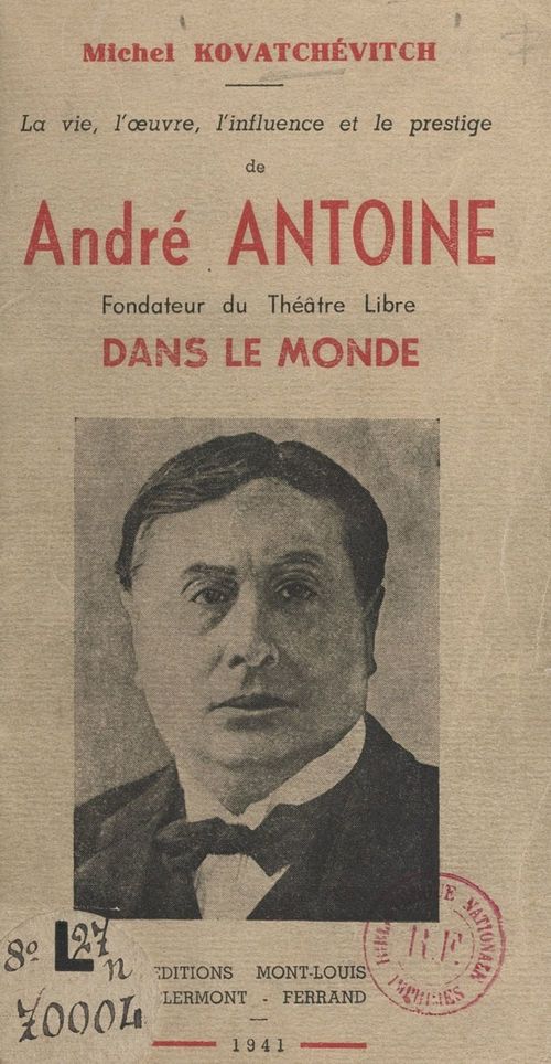Couverture ebook de La vie, l'oeuvre, l'influence et le prestige de André Antoine, fondateur du Théâtre Libre dans le monde, de Michel Kovatchevitch